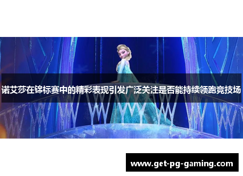 诺艾莎在锦标赛中的精彩表现引发广泛关注是否能持续领跑竞技场