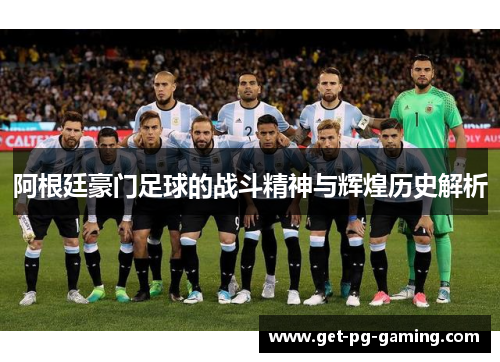 阿根廷豪门足球的战斗精神与辉煌历史解析