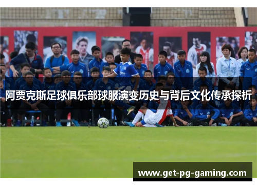 阿贾克斯足球俱乐部球服演变历史与背后文化传承探析