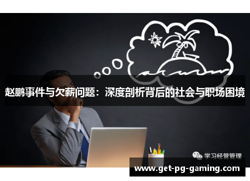 赵鹏事件与欠薪问题：深度剖析背后的社会与职场困境