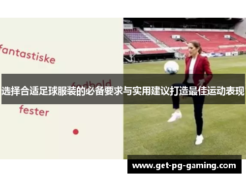 选择合适足球服装的必备要求与实用建议打造最佳运动表现